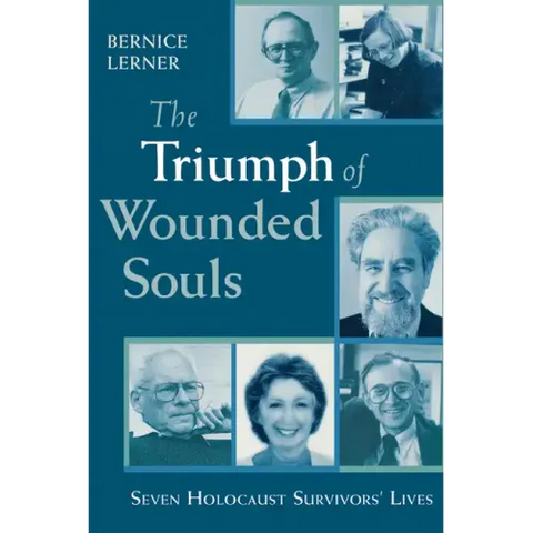 The Triumph of Wounded Souls: Seven Holocaust Survivors' Lives