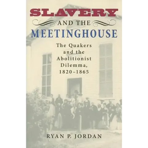 Slavery and the Meetinghouse: The Quakers and the Abolitionist Dilemma, 1820-1865