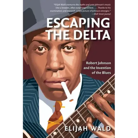 Escaping the Delta: Robert Johnson and the Invention of the Blues