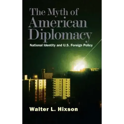 The Myth of American Diplomacy: National Identity and U.S. Foreign Policy