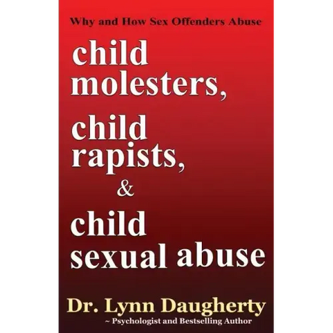Child Molesters, Child Rapists, and Child Sexual Abuse: Why and How Sex Offenders Abuse: Child Molestation, Rape, and Incest Stories, Studies, and Mod