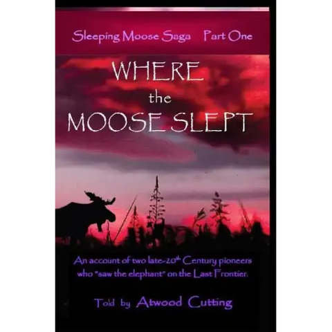Where the Moose Slept: An account of two late-20th Century pioneers who 
