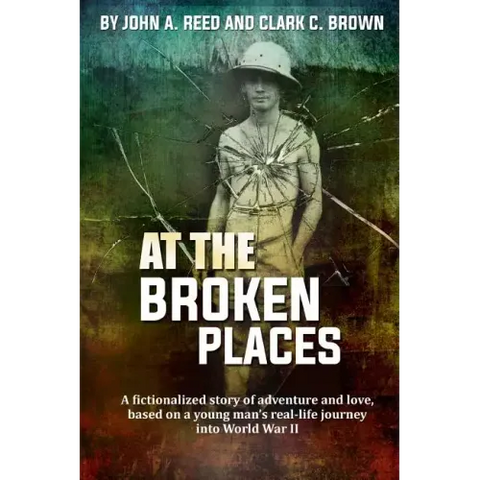 At The Broken Places: A fictionalized story of life and love, based on a young man's real-life journey into World War II