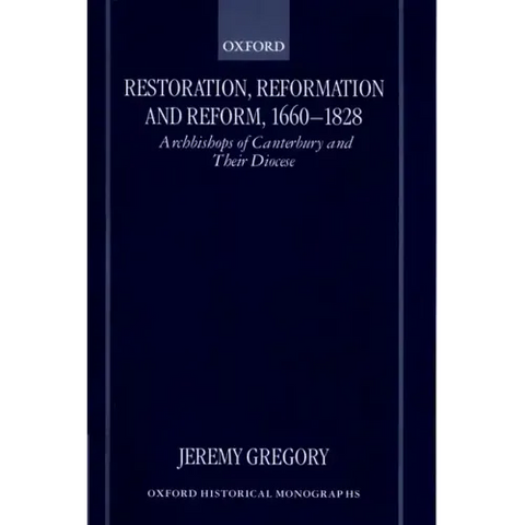 Restoration, Reformation, and Reform, 1660-1828: Archbishops of Canterbury and Their Diocese