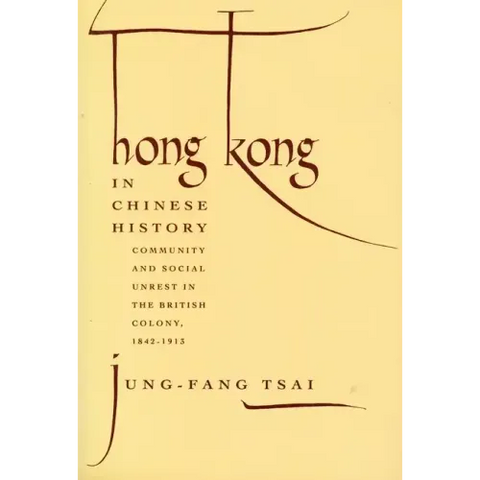 Hong Kong in Chinese History: Community and Social Unrest in the British Colony, 1842-1913