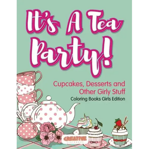 It's A Tea Party! Cupcakes, Desserts and Other Girly Stuff Coloring Books Girls Edition