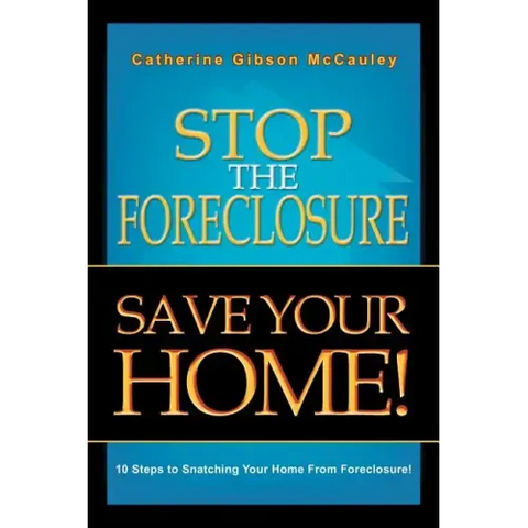 Stop the Foreclosure Save Your Home!: 10 Steps to Snatching Your Home from Foreclosure!