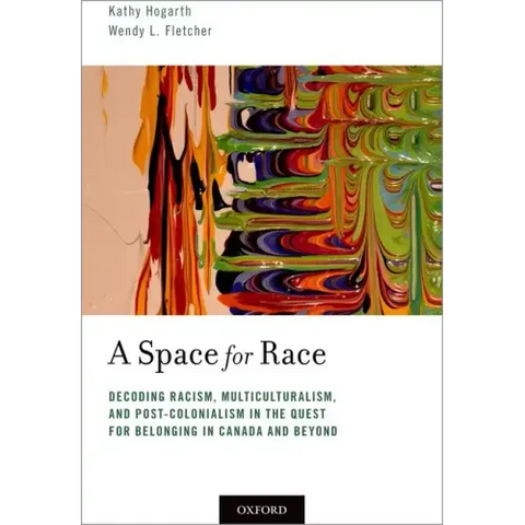 Space for Race: Decoding Racism, Multiculturalism, and Post-Colonialism in the Quest for Belonging in Canada and Beyond