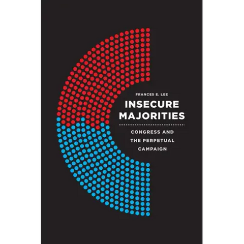 Insecure Majorities: Congress and the Perpetual Campaign