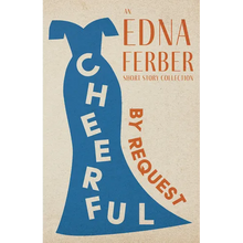 Cheerful - By Request - An Edna Ferber Short Story Collection;With an Introduction by Rogers Dickinson