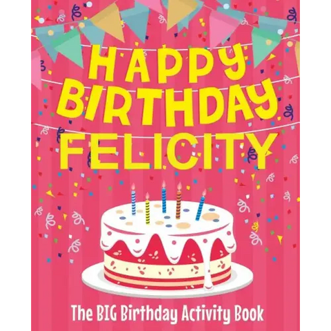 Happy Birthday Felicity - The Big Birthday Activity Book: (Personalized Children's Activity Book)