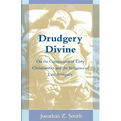 Drudgery Divine: On the Comparison of Early Christianities and the Religions of Late Antiquity