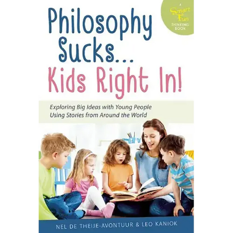 Philosophy Sucks . . . Kids Right In!: Exploring Big Ideas with Young People Using Stories from Around the World