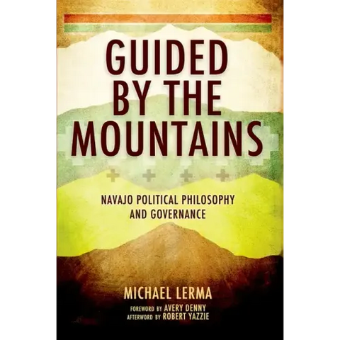 Guided by the Mountains: Navajo Political Philosophy and Governance