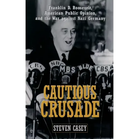 Cautious Crusade: Franklin D. Roosevelt, American Public Opinion, and the War Against Nazi Germany