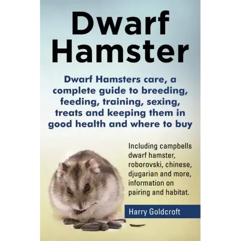 Dwarf Hamsters care, a complete guide to breeding, feeding, training, sexing, treats and keeping them in good health and where to buy