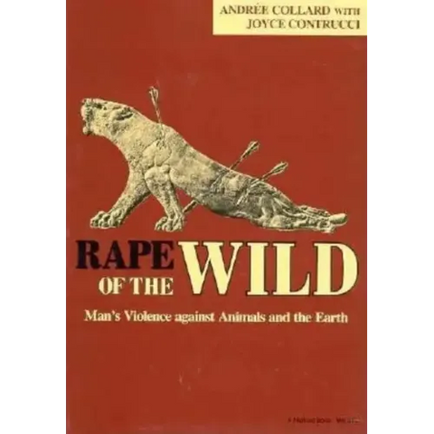 Rape of the Wild: Man S Violence Against Animals and the Earth