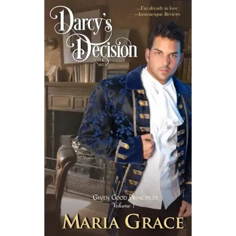 Darcy's Decision: Given Good Principles Volume 1