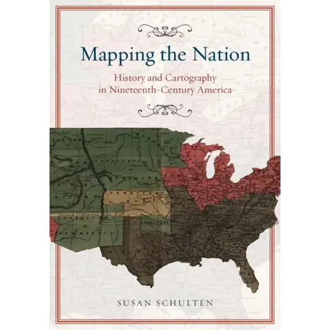 Mapping the Nation: History and Cartography in Nineteenth-Century America