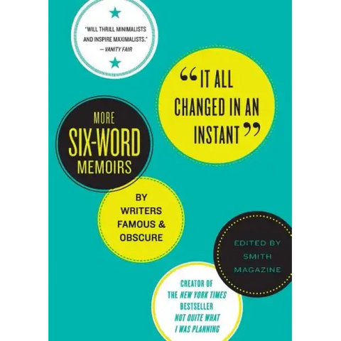 It All Changed in an Instant: More Six-Word Memoirs by Writers Famous & Obscure