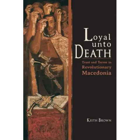 Loyal Unto Death: Trust and Terror in Revolutionary Macedonia