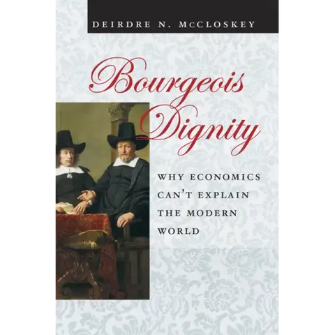 Bourgeois Dignity: Why Economics Can't Explain the Modern World