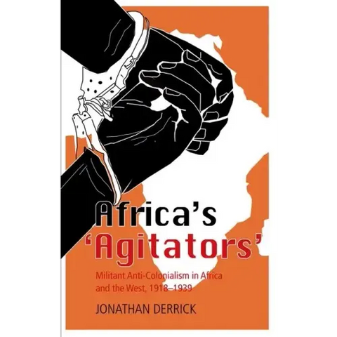 Africa's `Agitators': Militant Anti-Colonialism in Africa and the West, 1918-1939