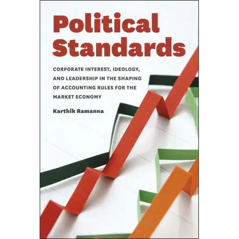 Political Standards: Corporate Interest, Ideology, and Leadership in the Shaping of Accounting Rules for the Market Economy