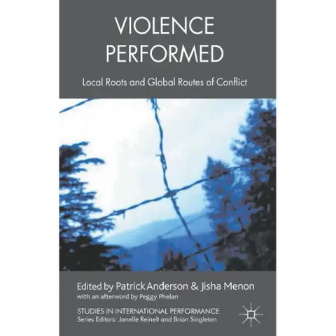 Violence Performed: Local Roots and Global Routes of Conflict