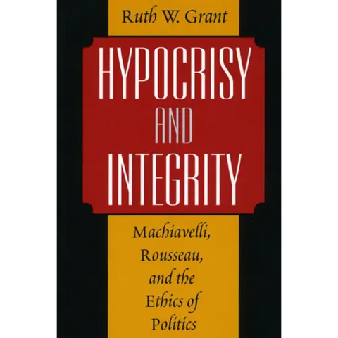 Hypocrisy and Integrity: Machiavelli, Rousseau, and the Ethics of Politics