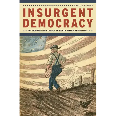 Insurgent Democracy: The Nonpartisan League in North American Politics