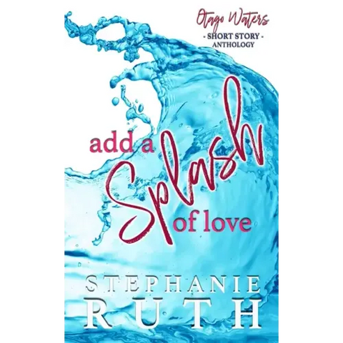 Add a Splash of Love: A New Zealand anthology of short stories - romance.