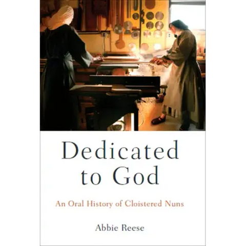 Dedicated to God: An Oral History of Cloistered Nuns