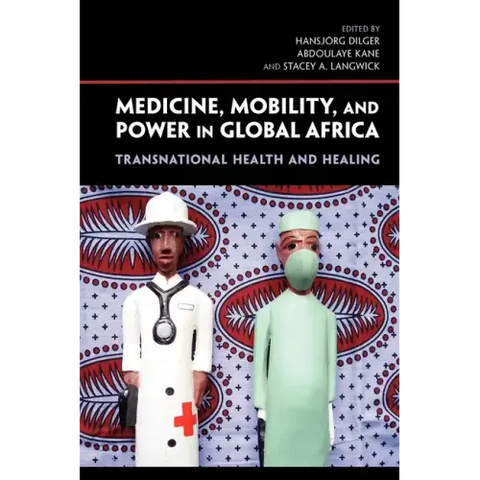 Medicine, Mobility, and Power in Global Africa: Transnational Health and Healing