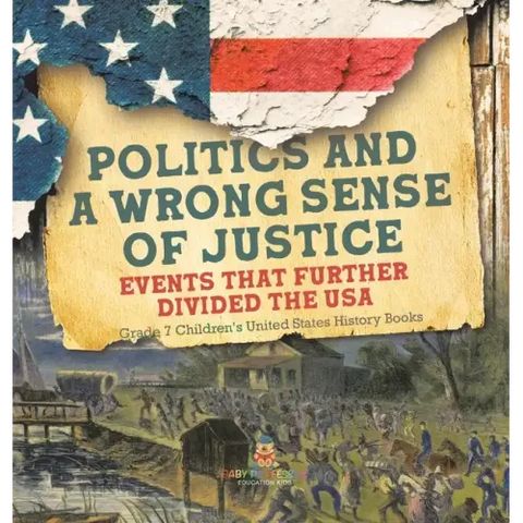 Politics and a Wrong Sense of Justice Events That Further Divided the USA Grade 7 Children's United States History Books