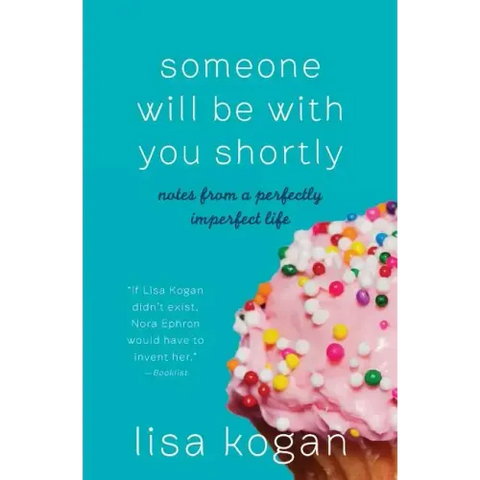 Someone Will Be with You Shortly: Notes from a Perfectly Imperfect Life