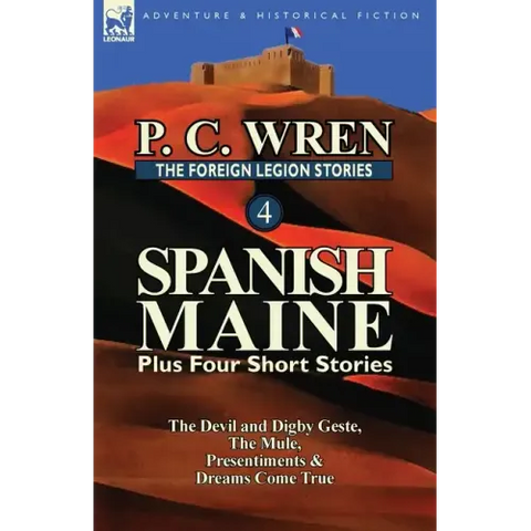 The Foreign Legion Stories 4: Spanish Maine Plus Four Short Stories: The Devil and Digby Geste, the Mule, Presentiments, & Dreams Come True