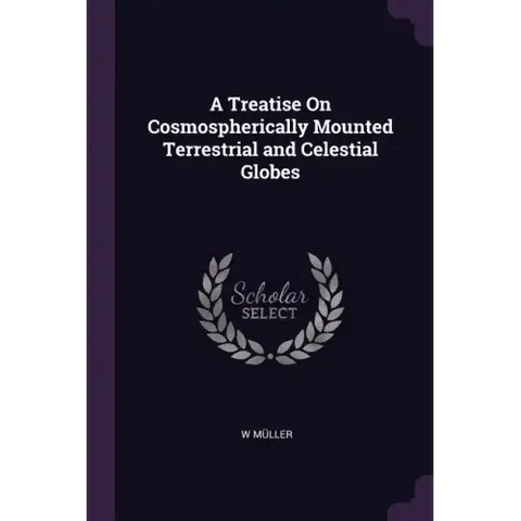 A Treatise On Cosmospherically Mounted Terrestrial and Celestial Globes