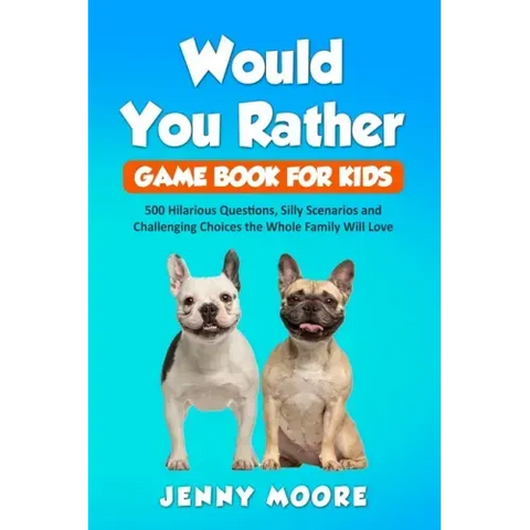 Would You Rather Game Book for Kids: 500 Hilarious Questions, Silly Scenarios and Challenging Choices the Whole Family Will Love