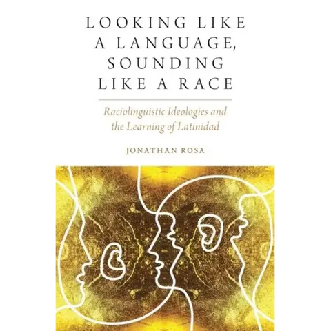 Looking Like a Language, Sounding Like a Race: Raciolinguistic Ideologies and the Learning of Latinidad