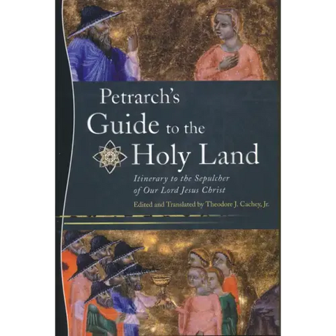 Petrarch's Guide to the Holy Land: Itinerary to the Sepulcher of Our Lord Jesus Christ