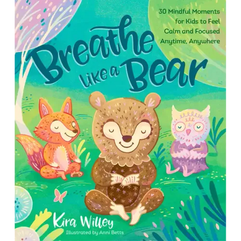 Breathe Like a Bear: 30 Mindful Moments for Kids to Feel Calm and Focused Anytime, Anywhere