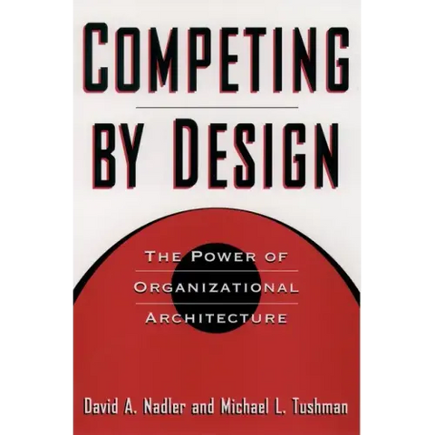 Competing by Design: The Power of Organizational Architecture