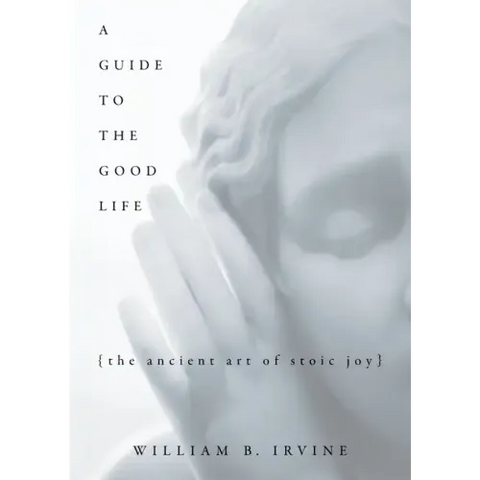 A Guide to the Good Life: The Ancient Art of Stoic Joy