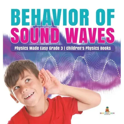Behavior of Sound Waves Physics Made Easy Grade 3 Children's Physics Books