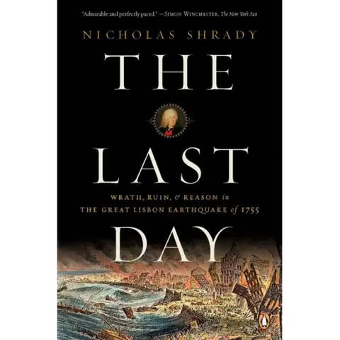 The Last Day: Wrath, Ruin, and Reason in the Great Lisbon Earthquake of 1755