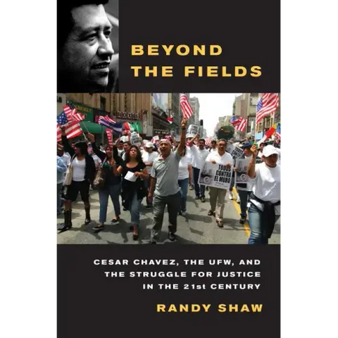 Beyond the Fields: Cesar Chavez, the UFW, and the Struggle for Justice in the 21st Century