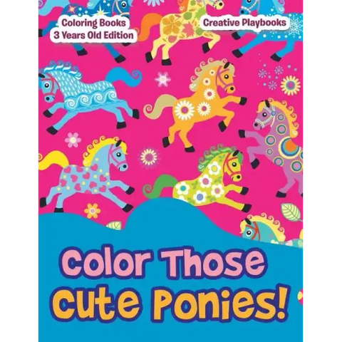Color Those Cute Ponies! Coloring Books 3 Years Old Edition