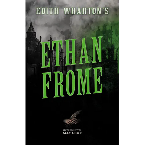 Edith Wharton's Ethan Frome;Sinister Short Stories by Classic Women Writers