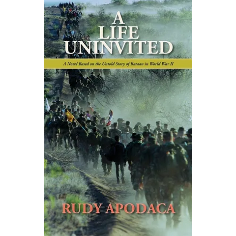 A Life Uninvited: A Novel Based On the Untold Story of Bataan in World War II